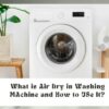 What is Air Dry in Washing Machine? 3 Common Pitfalls you should avoid!