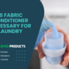 Is Fabric Conditioner Necessary or Optional Luxury for Laundry – The Essential Debate